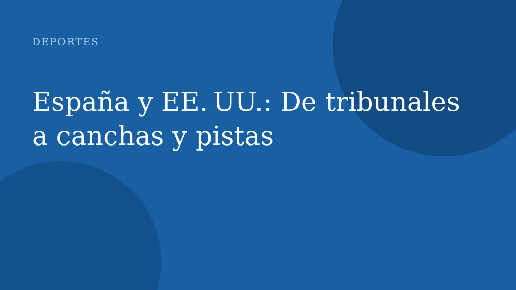 España y EE. UU.: De tribunales a canchas y pistas