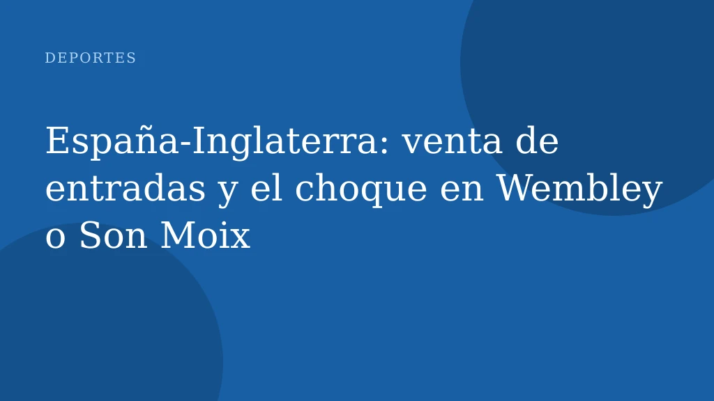 España‑Inglaterra: venta de entradas y el choque en Wembley o Son Moix