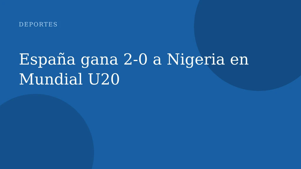 España gana 2-0 a Nigeria en Mundial U20