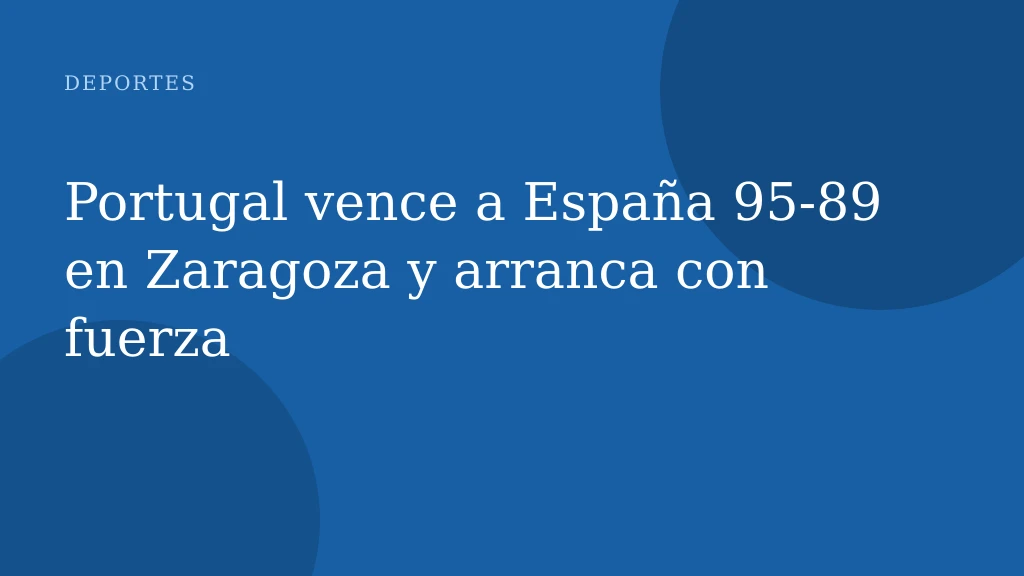 Portugal vence a España 95‑89 en Zaragoza y arranca con fuerza