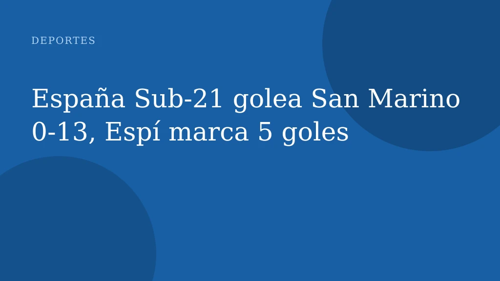 España Sub‑21 golea San Marino 0‑13, Espí marca 5 goles