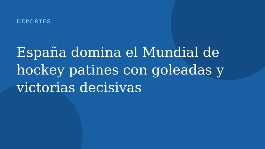 España domina el Mundial de hockey patines con goleadas y victorias decisivas