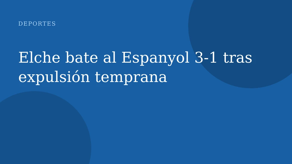 Elche bate al Espanyol 3‑1 tras expulsión temprana