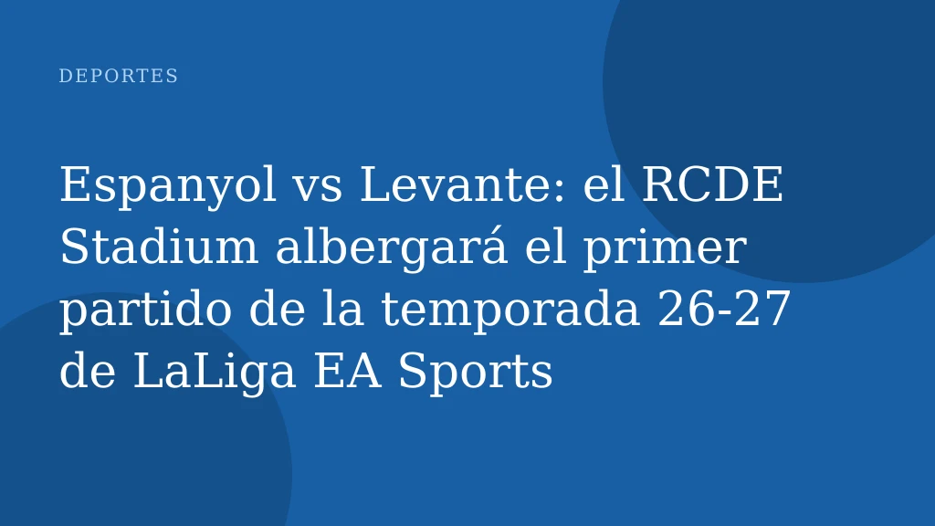 Espanyol vs Levante: el RCDE Stadium albergará el primer partido de la temporada 26-27 de LaLiga EA Sports