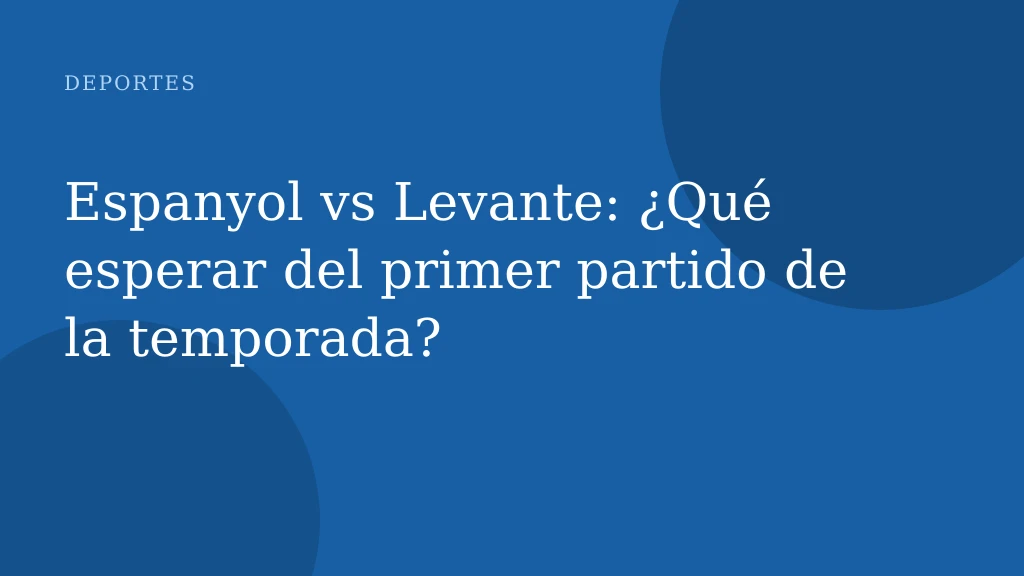 Espanyol vs Levante: ¿Qué esperar del primer partido de la temporada?