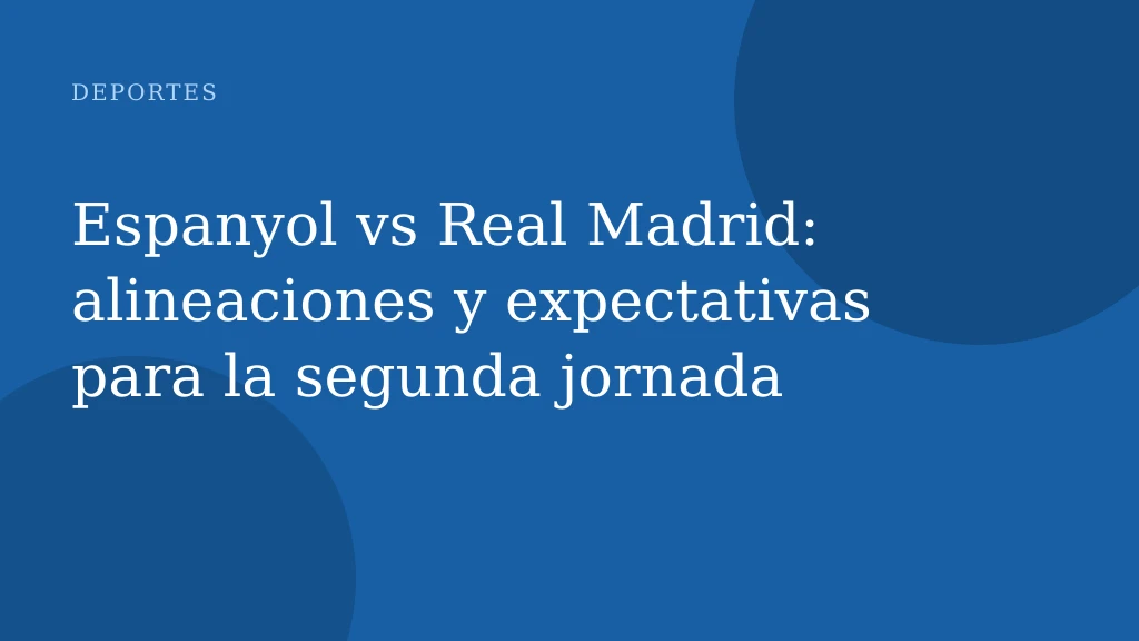Espanyol vs Real Madrid: alineaciones y expectativas para la segunda jornada