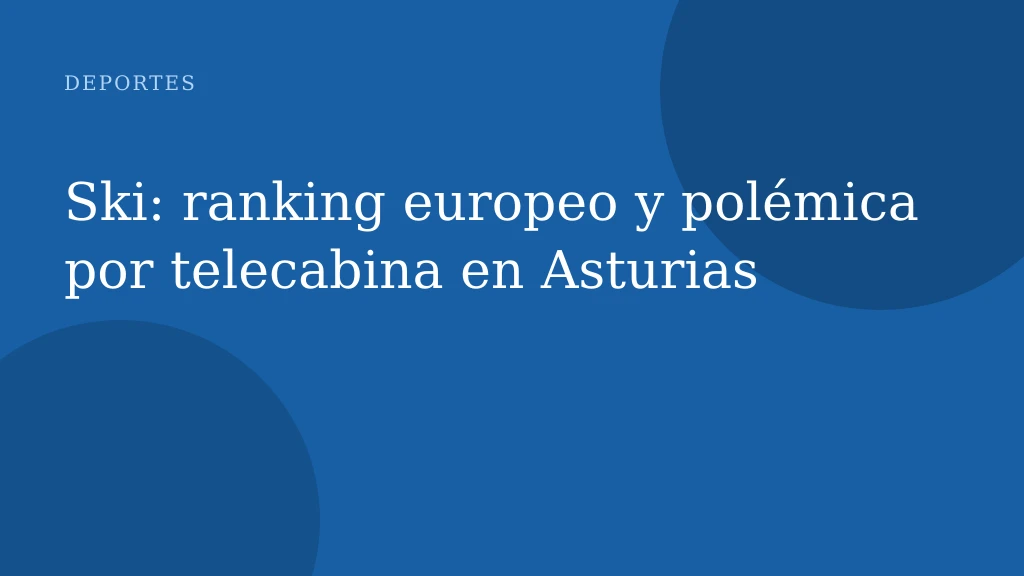 Ski: ranking europeo y polémica por telecabina en Asturias