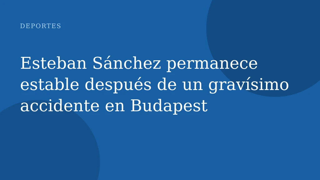 Esteban Sánchez permanece estable después de un gravísimo accidente en Budapest