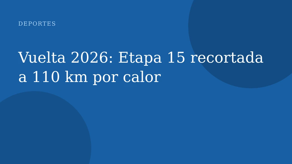 Vuelta 2026: Etapa 15 recortada a 110 km por calor