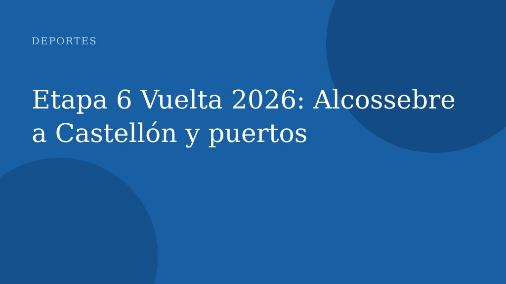 Etapa 6 Vuelta 2026: Alcossebre a Castellón y puertos