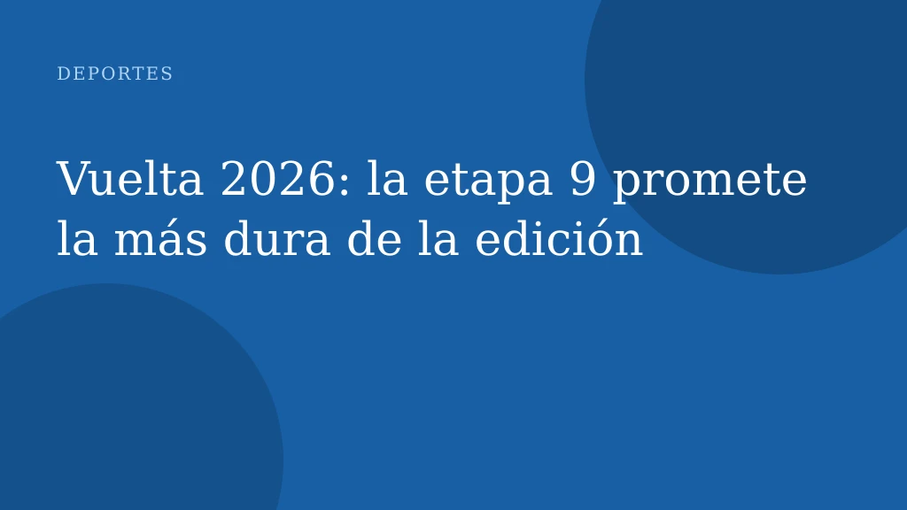 Vuelta 2026: la etapa 9 promete la más dura de la edición