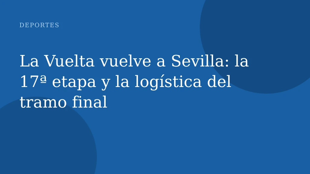 La Vuelta vuelve a Sevilla: la 17ª etapa y la logística del tramo final