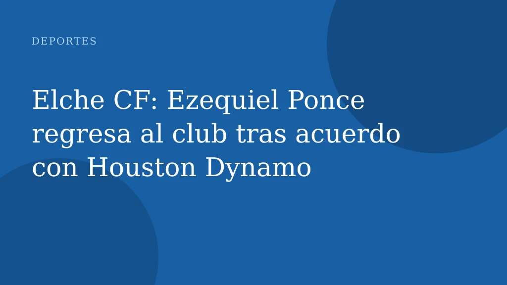 Elche CF: Ezequiel Ponce regresa al club tras acuerdo con Houston Dynamo