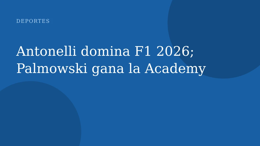 Antonelli domina F1 2026; Palmowski gana la Academy