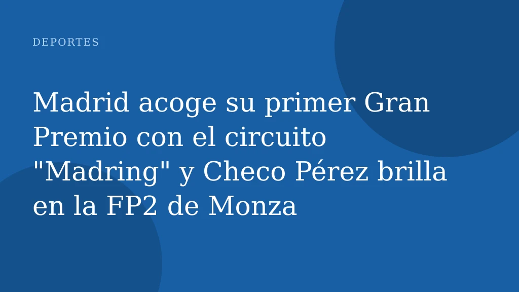 Madrid acoge su primer Gran Premio con el circuito "Madring" y Checo Pérez brilla en la FP2 de Monza
