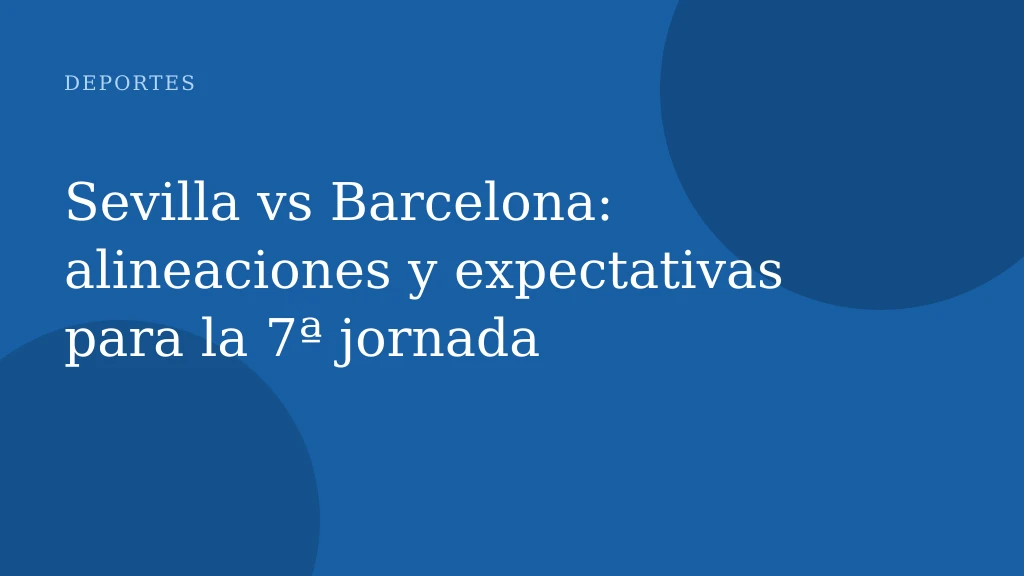 Sevilla vs Barcelona: alineaciones y expectativas para la 7ª jornada