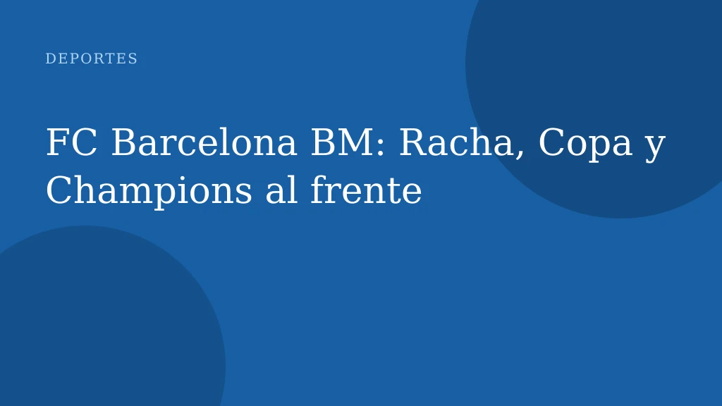 FC Barcelona BM: Racha, Copa y Champions al frente
