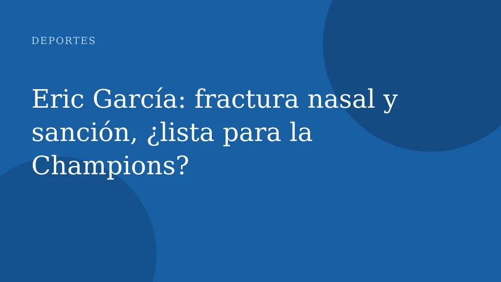 Eric García: fractura nasal y sanción, ¿lista para la Champions?