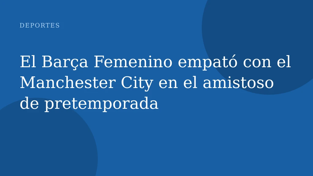 El Barça Femenino empató con el Manchester City en el amistoso de pretemporada