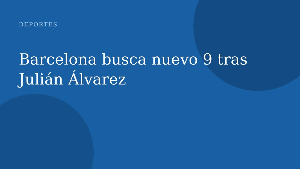 Barcelona busca nuevo 9 tras Julián Álvarez