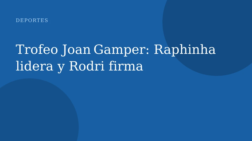Trofeo Joan Gamper: Raphinha lidera y Rodri firma
