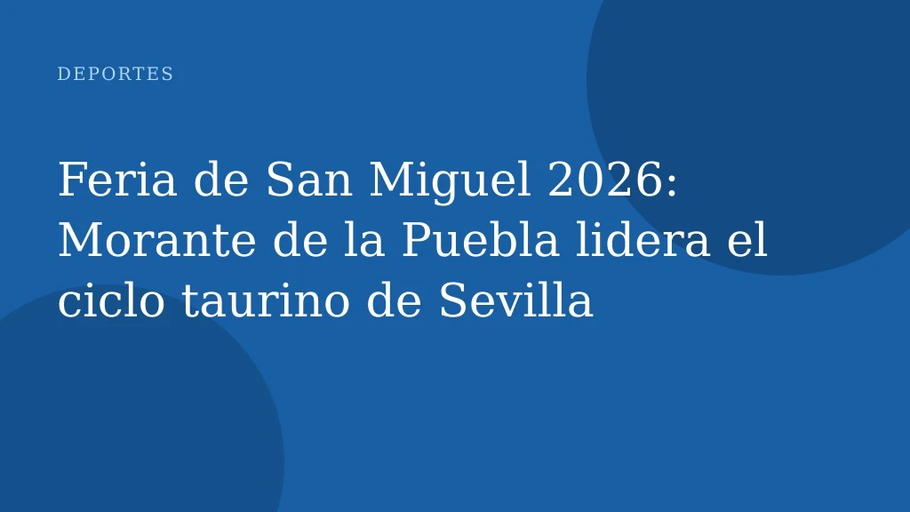 Feria de San Miguel 2026: Morante de la Puebla lidera el ciclo taurino de Sevilla
