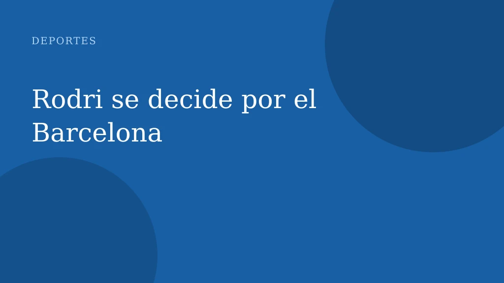 Rodri se decide por el Barcelona