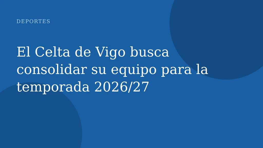 El Celta de Vigo busca consolidar su equipo para la temporada 2026/27