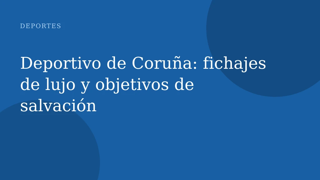 Deportivo de Coruña: fichajes de lujo y objetivos de salvación