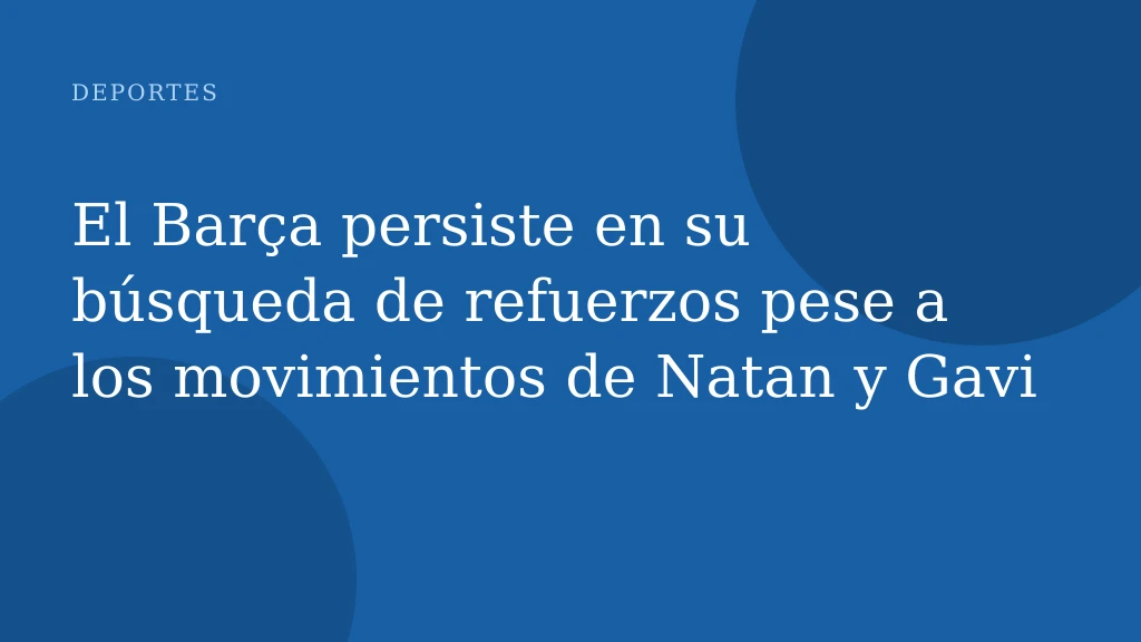 El Barça persiste en su búsqueda de refuerzos pese a los movimientos de Natan y Gavi