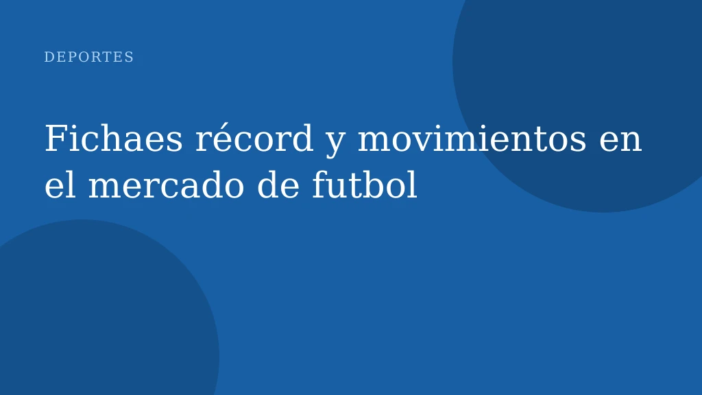 Fichaes récord y movimientos en el mercado de futbol