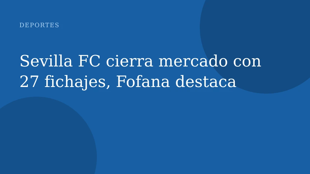 Sevilla FC cierra mercado con 27 fichajes, Fofana destaca