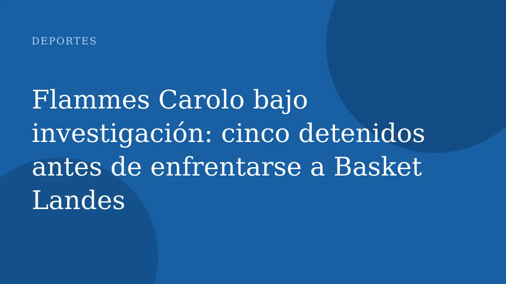 Flammes Carolo bajo investigación: cinco detenidos antes de enfrentarse a Basket Landes