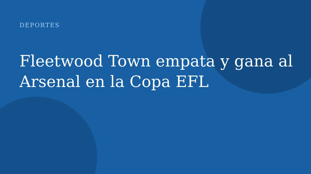 Fleetwood Town empata y gana al Arsenal en la Copa EFL