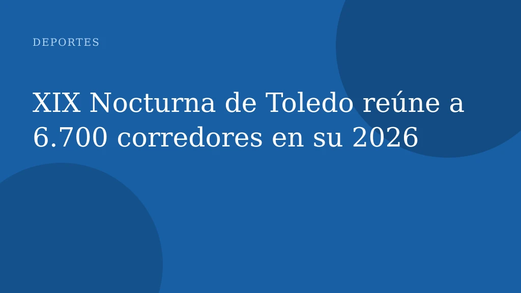 XIX Nocturna de Toledo reúne a 6.700 corredores en su 2026