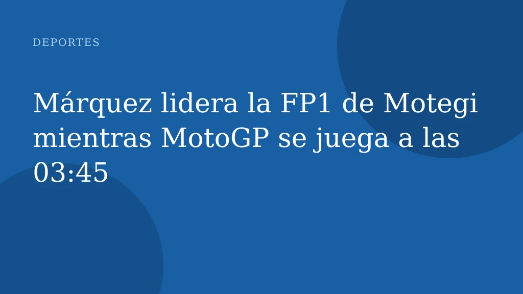 Márquez lidera la FP1 de Motegi mientras MotoGP se juega a las 03:45
