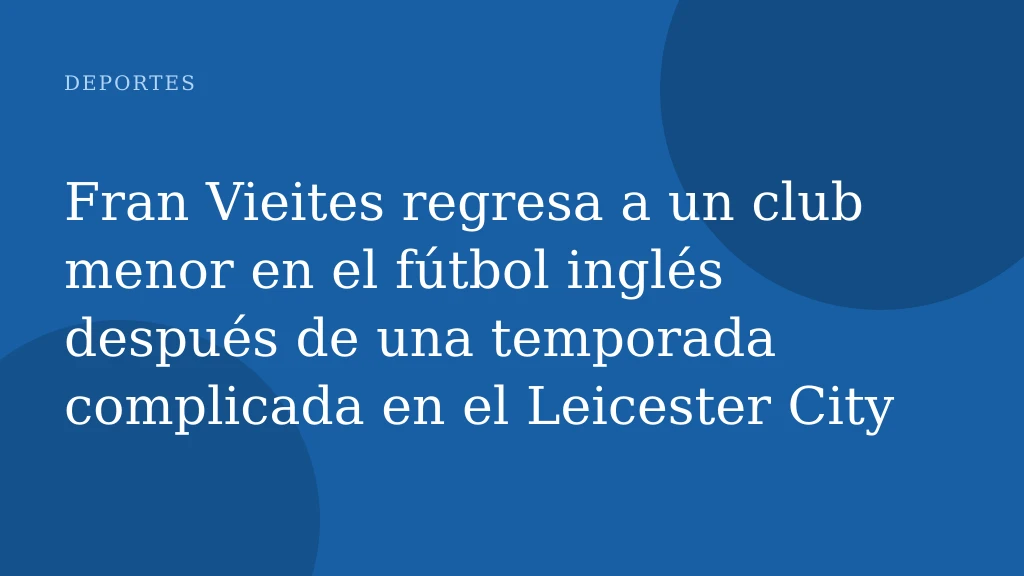 Fran Vieites regresa a un club menor en el fútbol inglés después de una temporada complicada en el Leicester City