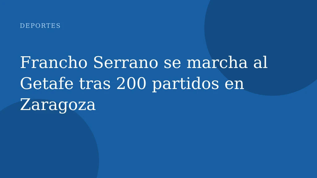 Francho Serrano se marcha al Getafe tras 200 partidos en Zaragoza