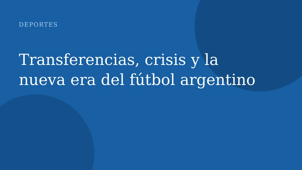 Transferencias, crisis y la nueva era del fútbol argentino