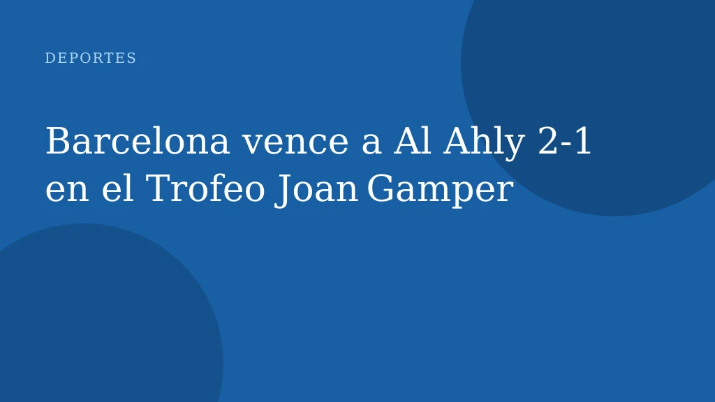 Barcelona vence a Al Ahly 2‑1 en el Trofeo Joan Gamper