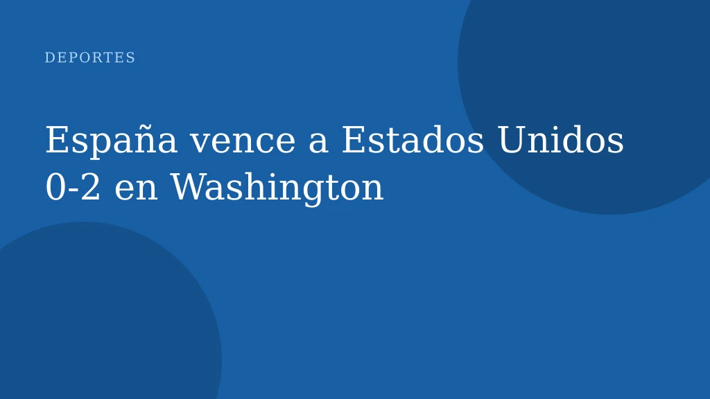 España vence a Estados Unidos 0‑2 en Washington