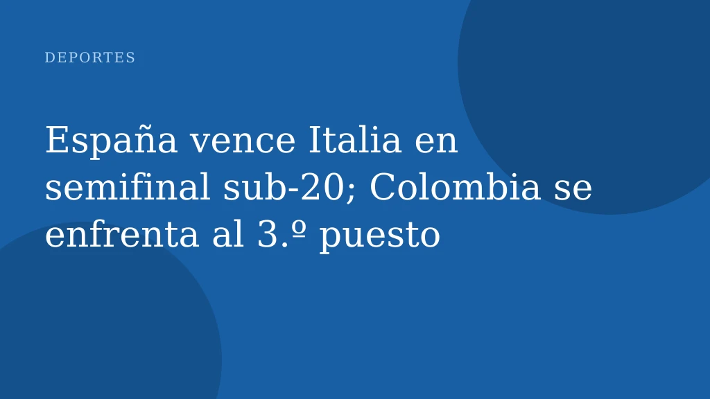 España vence Italia en semifinal sub-20; Colombia se enfrenta al 3.º puesto