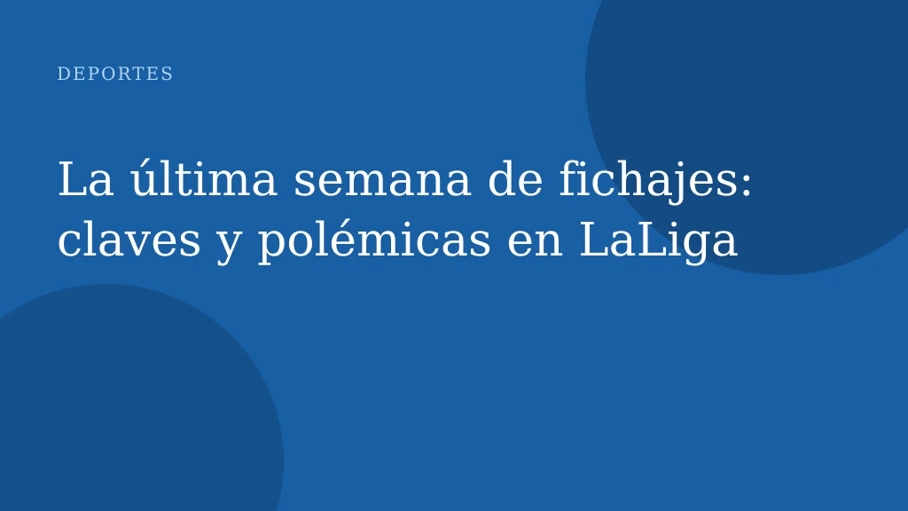 La última semana de fichajes: claves y polémicas en LaLiga