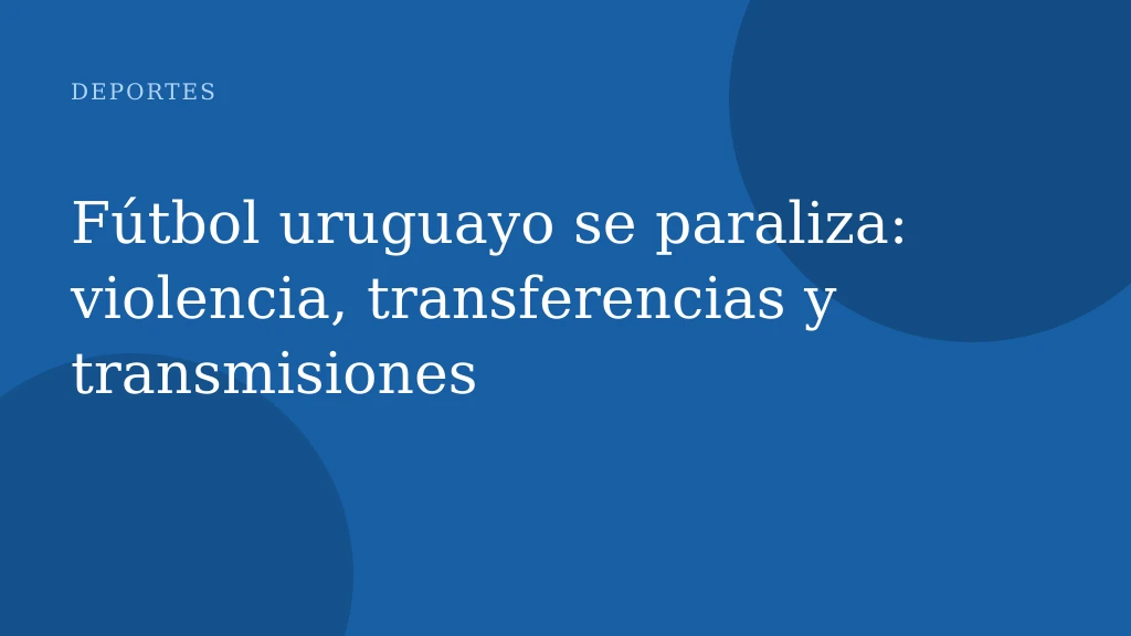 Fútbol uruguayo se paraliza: violencia, transferencias y transmisiones