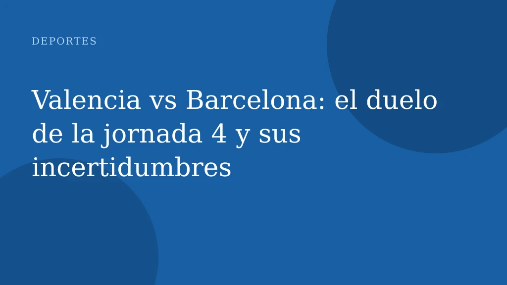 Valencia vs Barcelona: el duelo de la jornada 4 y sus incertidumbres