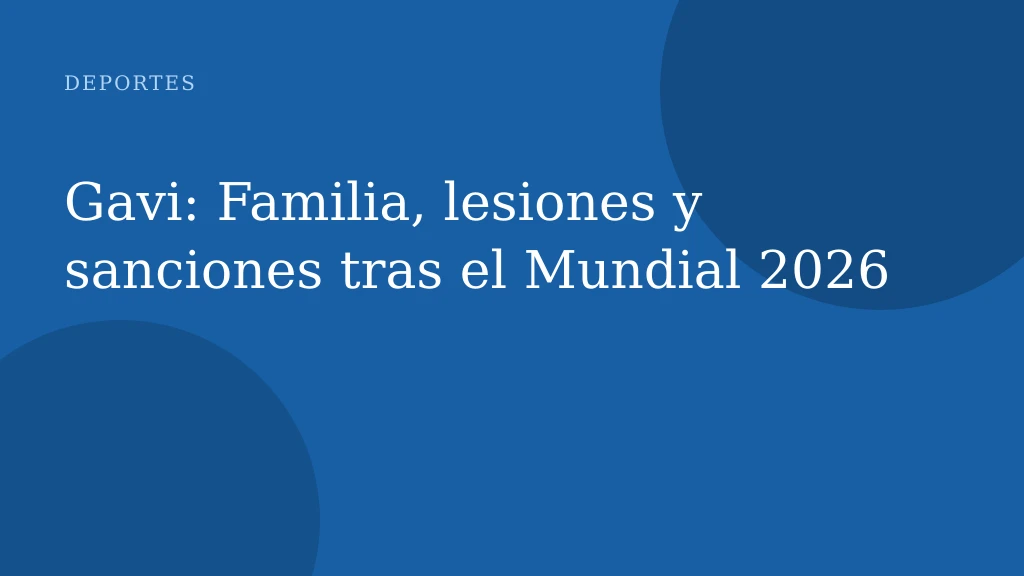 Gavi: Familia, lesiones y sanciones tras el Mundial 2026