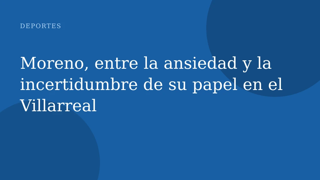 Moreno, entre la ansiedad y la incertidumbre de su papel en el Villarreal