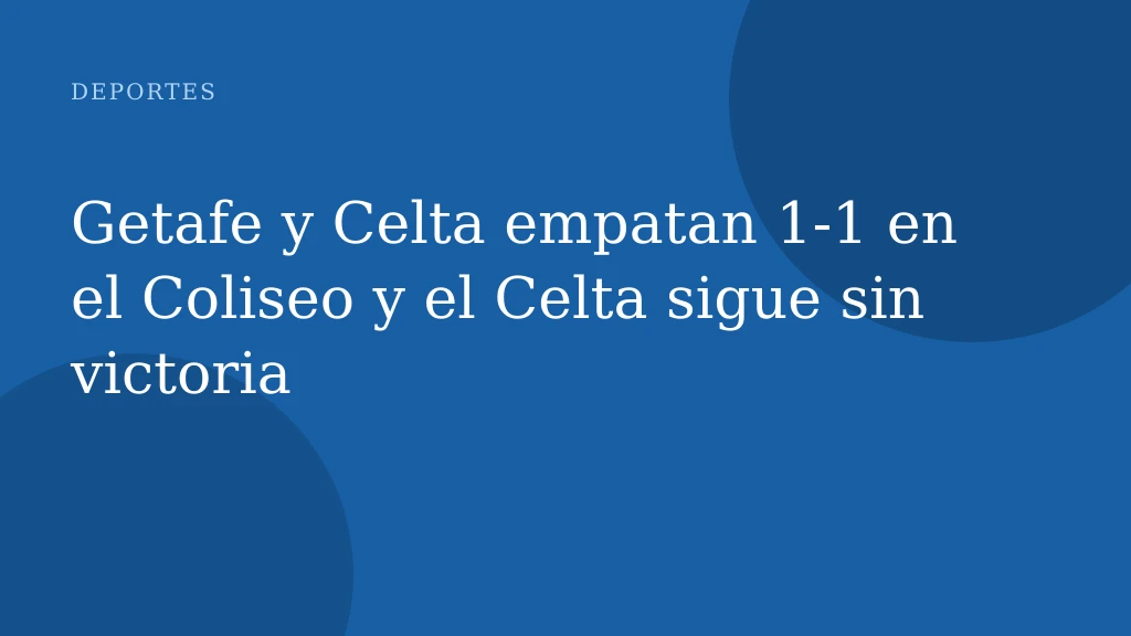 Getafe y Celta empatan 1‑1 en el Coliseo y el Celta sigue sin victoria