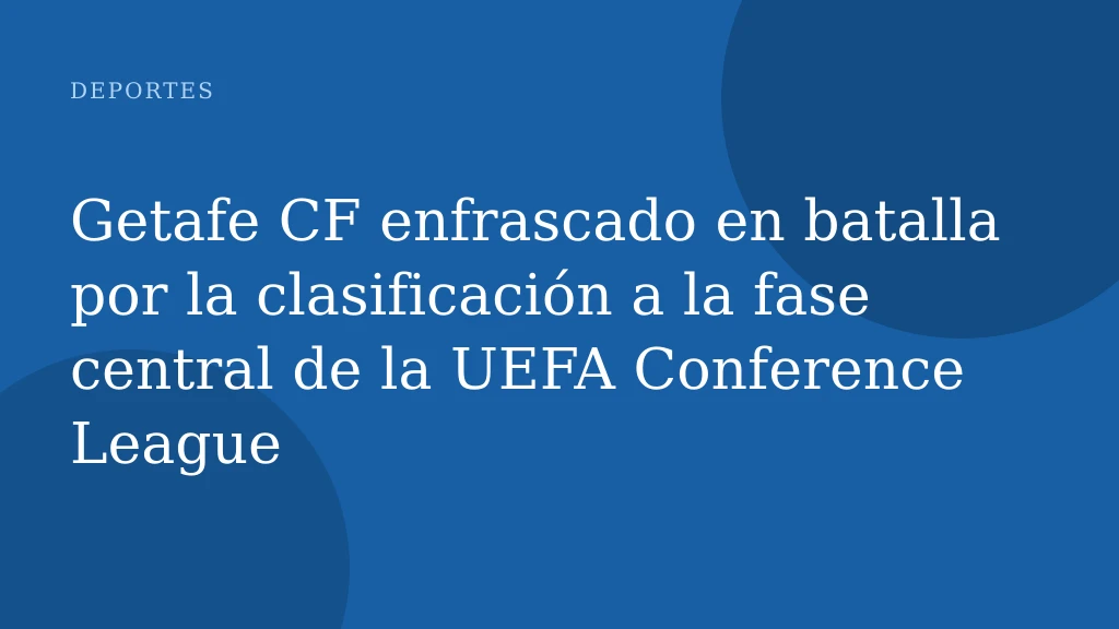 Getafe CF enfrascado en batalla por la clasificación a la fase central de la UEFA Conference League