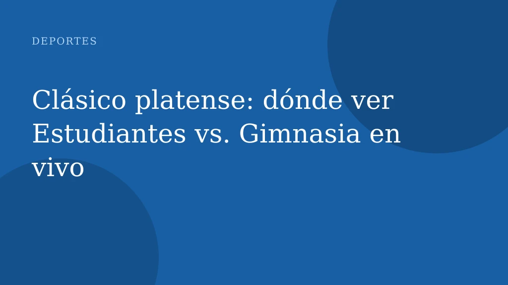 Clásico platense: dónde ver Estudiantes vs. Gimnasia en vivo
